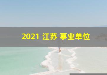 2021 江苏 事业单位